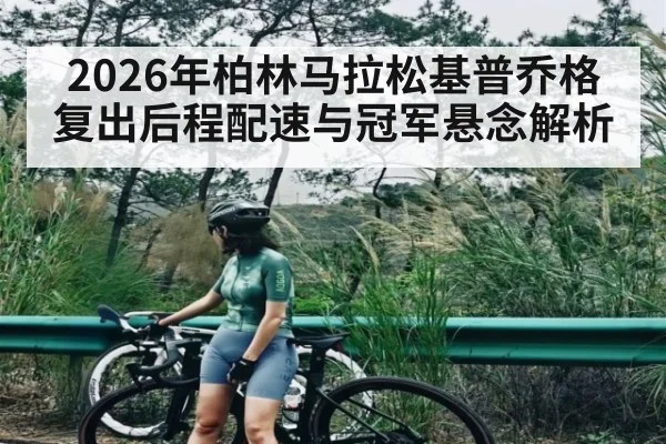 2026年柏林马拉松基普乔格复出后程配速与冠军悬念解析